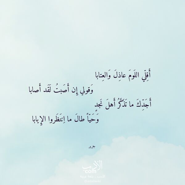 اقتباس من قصيدة أقلي اللوم عاذل والعتابا لـ جرير اقتباس من قصيدة أقلي اللوم عاذل والعتابا لـ جرير